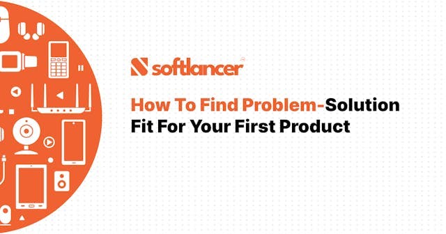 How To Find Problem-Solution Fit For Your First Product
